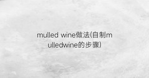 mulled wine做法(自制mulledwine的步骤)